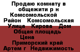 Продаю комнату в общежити р-н Комсомольской!!! › Район ­ Комсомольская › Улица ­ Кирова › Дом ­ - › Общая площадь ­ 14 › Цена ­ 750 000 - Приморский край, Артем г. Недвижимость » Квартиры продажа   